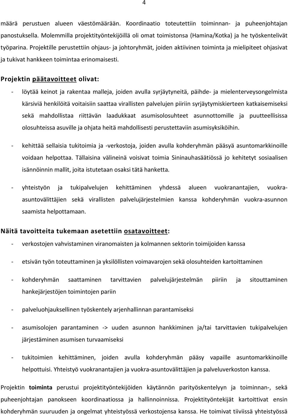 Projektille perustettiin ohjaus ja johtoryhmät, joiden aktiivinen toiminta ja mielipiteet ohjasivat ja tukivat hankkeen toimintaa erinomaisesti.