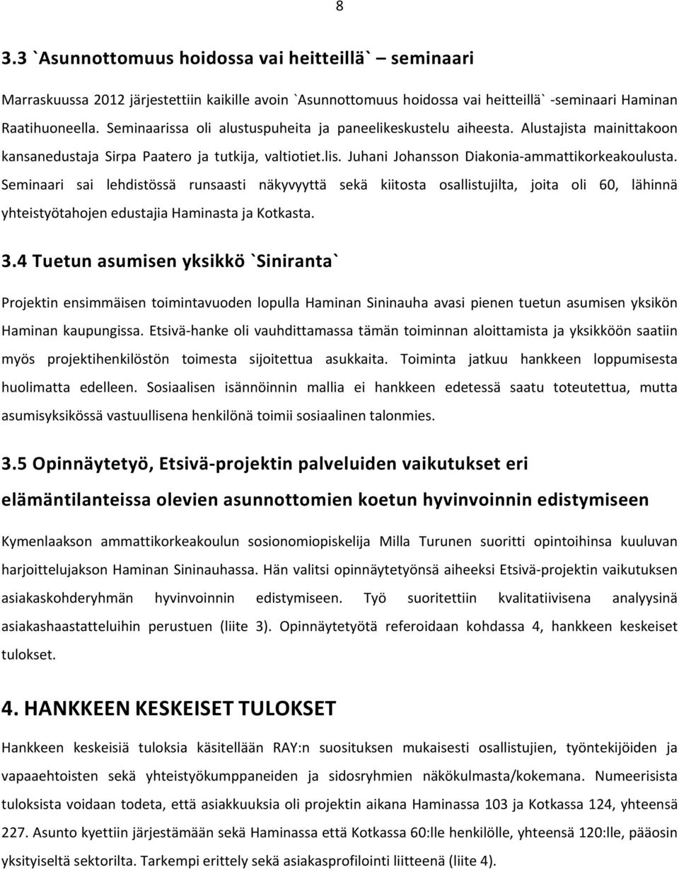 Seminaari sai lehdistössä runsaasti näkyvyyttä sekä kiitosta osallistujilta, joita oli 60, lähinnä yhteistyötahojen edustajia Haminasta ja Kotkasta. 3.