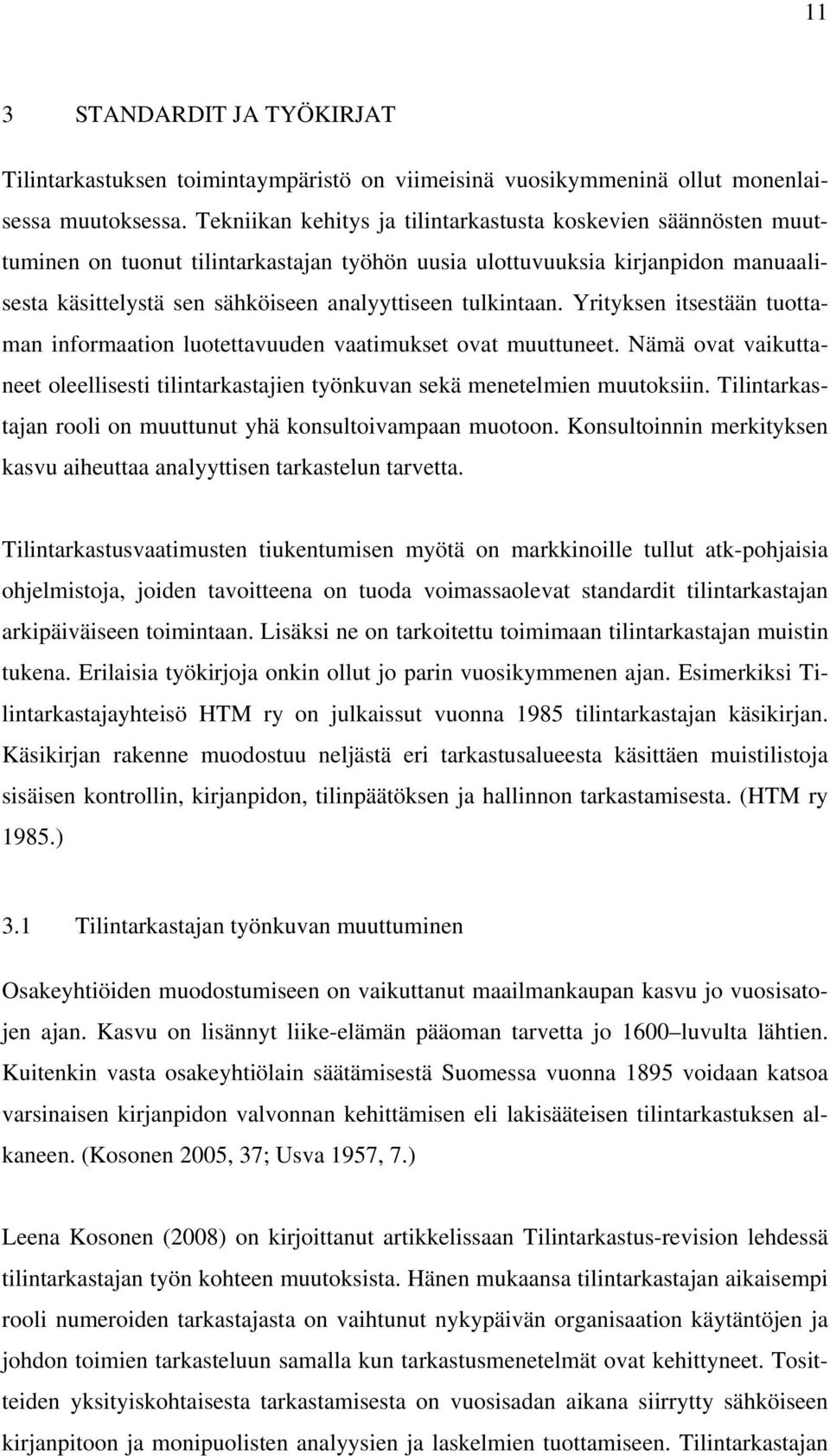 tulkintaan. Yrityksen itsestään tuottaman informaation luotettavuuden vaatimukset ovat muuttuneet. Nämä ovat vaikuttaneet oleellisesti tilintarkastajien työnkuvan sekä menetelmien muutoksiin.