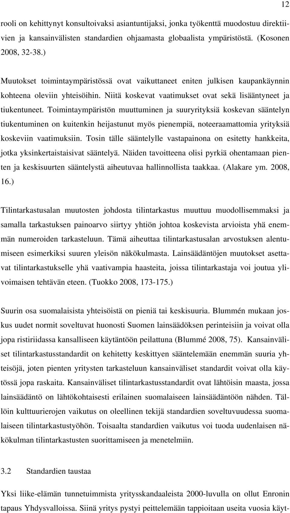 Toimintaympäristön muuttuminen ja suuryrityksiä koskevan sääntelyn tiukentuminen on kuitenkin heijastunut myös pienempiä, noteeraamattomia yrityksiä koskeviin vaatimuksiin.