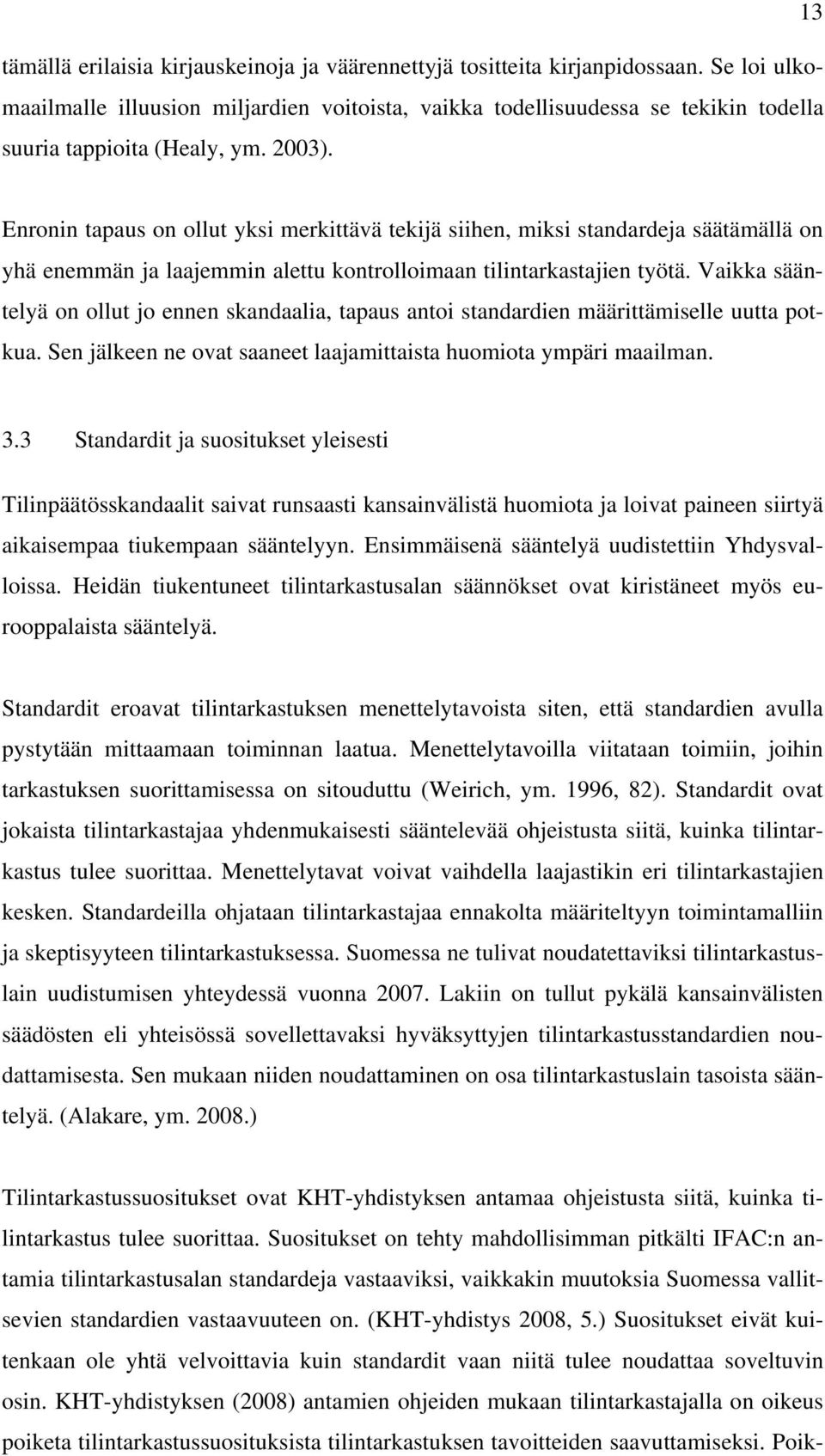 Enronin tapaus on ollut yksi merkittävä tekijä siihen, miksi standardeja säätämällä on yhä enemmän ja laajemmin alettu kontrolloimaan tilintarkastajien työtä.
