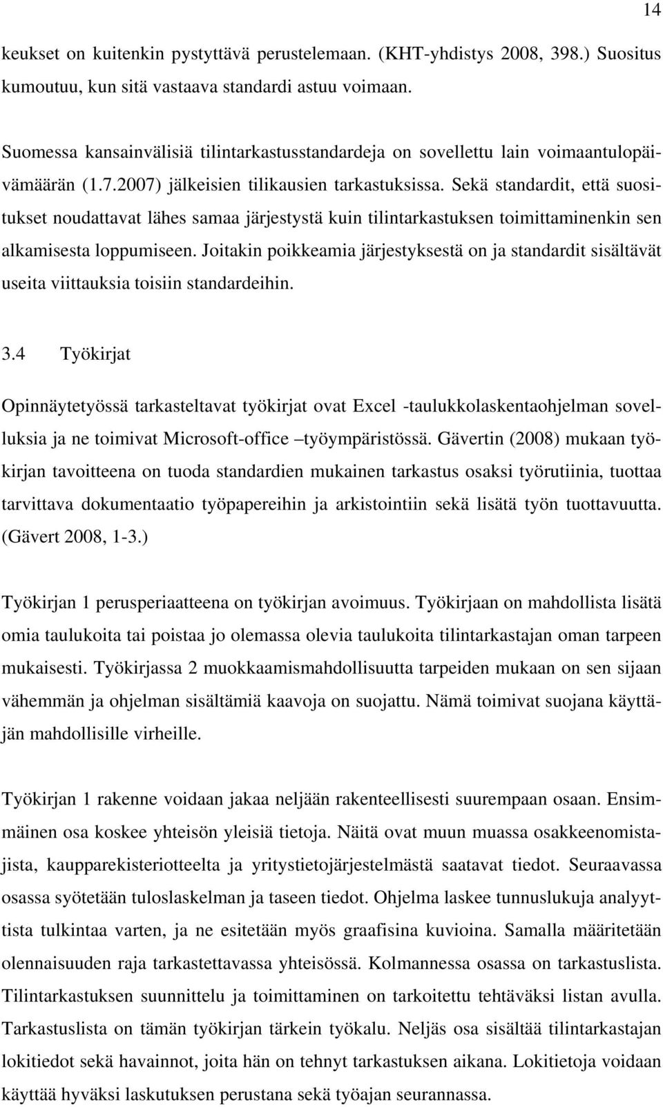 Sekä standardit, että suositukset noudattavat lähes samaa järjestystä kuin tilintarkastuksen toimittaminenkin sen alkamisesta loppumiseen.
