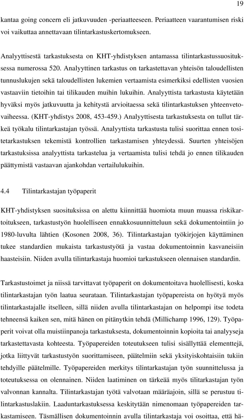 Analyyttinen tarkastus on tarkastettavan yhteisön taloudellisten tunnuslukujen sekä taloudellisten lukemien vertaamista esimerkiksi edellisten vuosien vastaaviin tietoihin tai tilikauden muihin