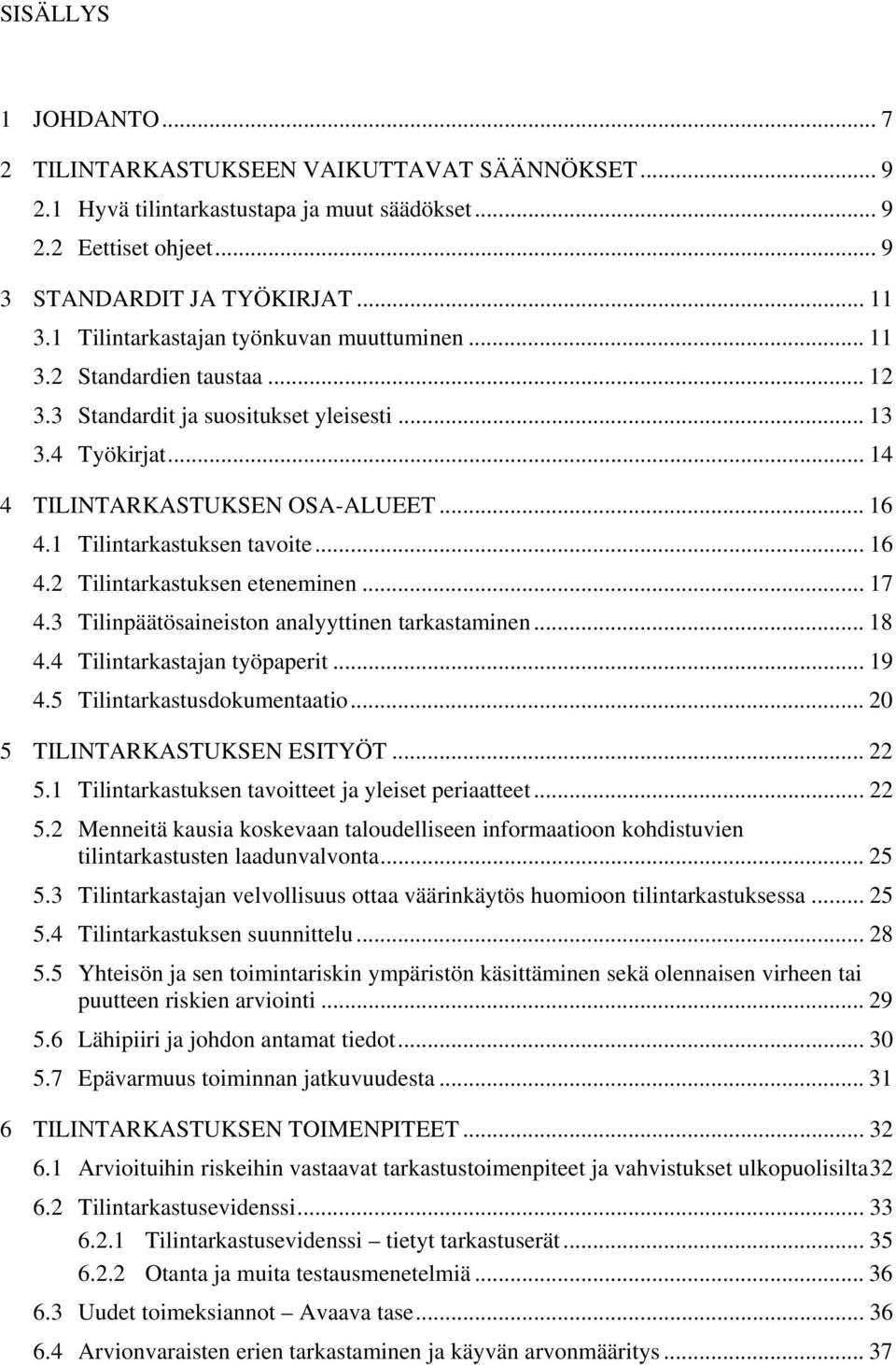 1 Tilintarkastuksen tavoite... 16 4.2 Tilintarkastuksen eteneminen... 17 4.3 Tilinpäätösaineiston analyyttinen tarkastaminen... 18 4.4 Tilintarkastajan työpaperit... 19 4.