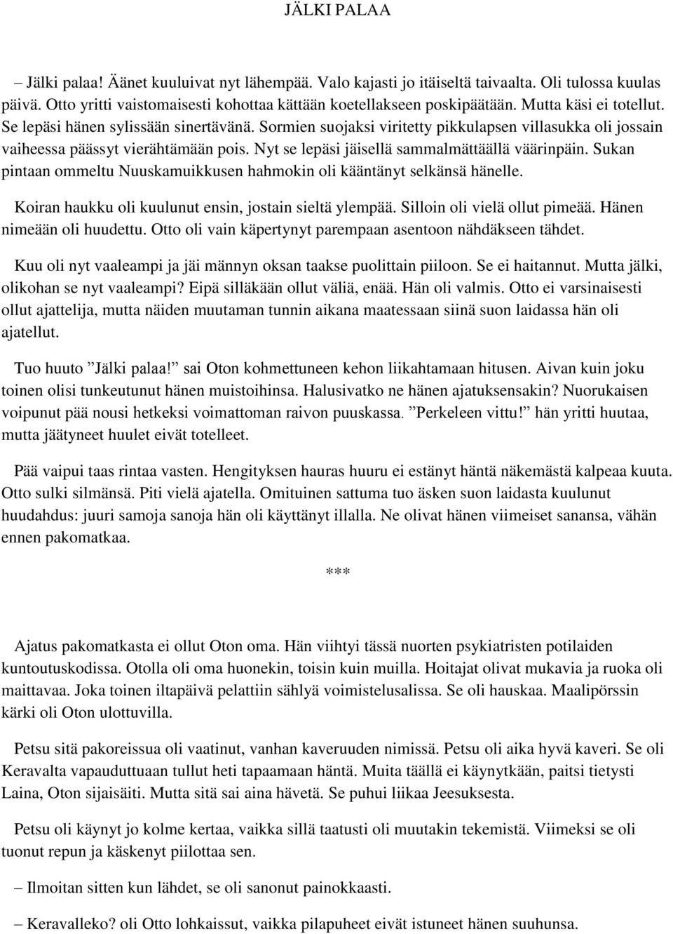 Nyt se lepäsi jäisellä sammalmättäällä väärinpäin. Sukan pintaan ommeltu Nuuskamuikkusen hahmokin oli kääntänyt selkänsä hänelle. Koiran haukku oli kuulunut ensin, jostain sieltä ylempää.