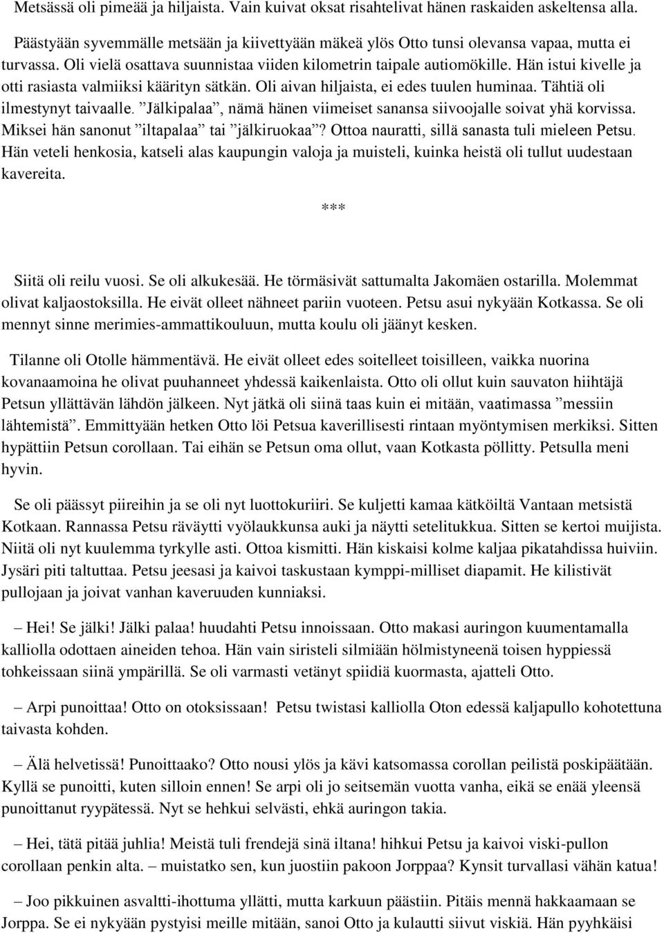 Tähtiä oli ilmestynyt taivaalle. Jälkipalaa, nämä hänen viimeiset sanansa siivoojalle soivat yhä korvissa. Miksei hän sanonut iltapalaa tai jälkiruokaa?