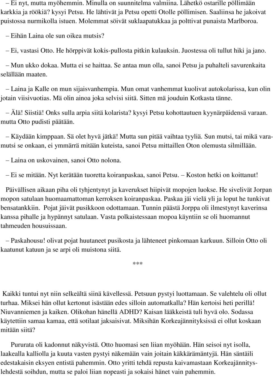 He hörppivät kokis-pullosta pitkin kulauksin. Juostessa oli tullut hiki ja jano. Mun ukko dokaa. Mutta ei se haittaa. Se antaa mun olla, sanoi Petsu ja puhalteli savurenkaita selällään maaten.