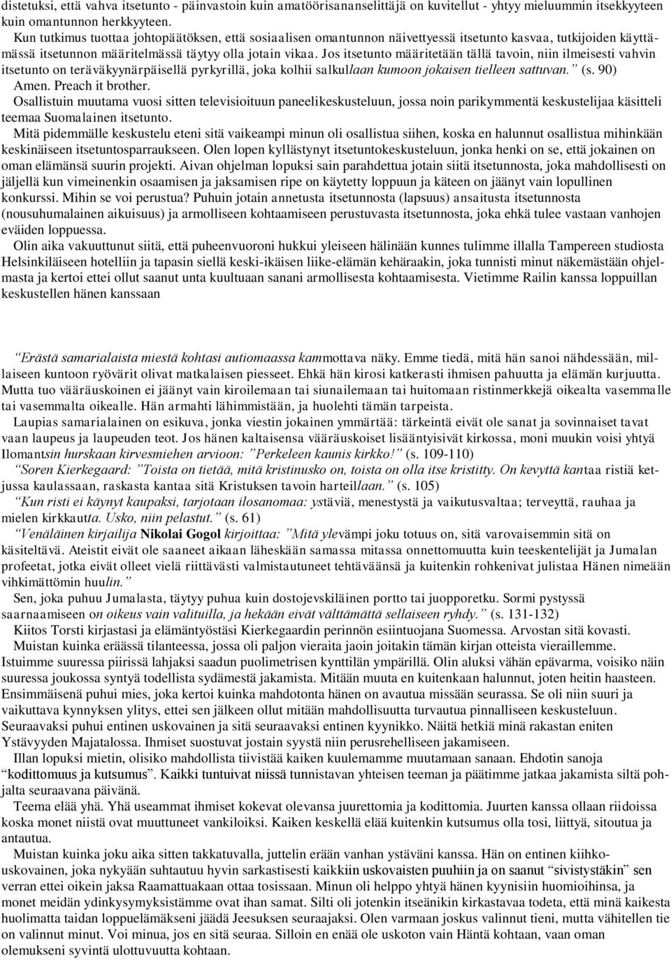 Jos itsetunto määritetään tällä tavoin, niin ilmeisesti vahvin itsetunto on teräväkyynärpäisellä pyrkyrillä, joka kolhii salkullaan kumoon jokaisen tielleen sattuvan. (s. 90) Amen. Preach it brother.