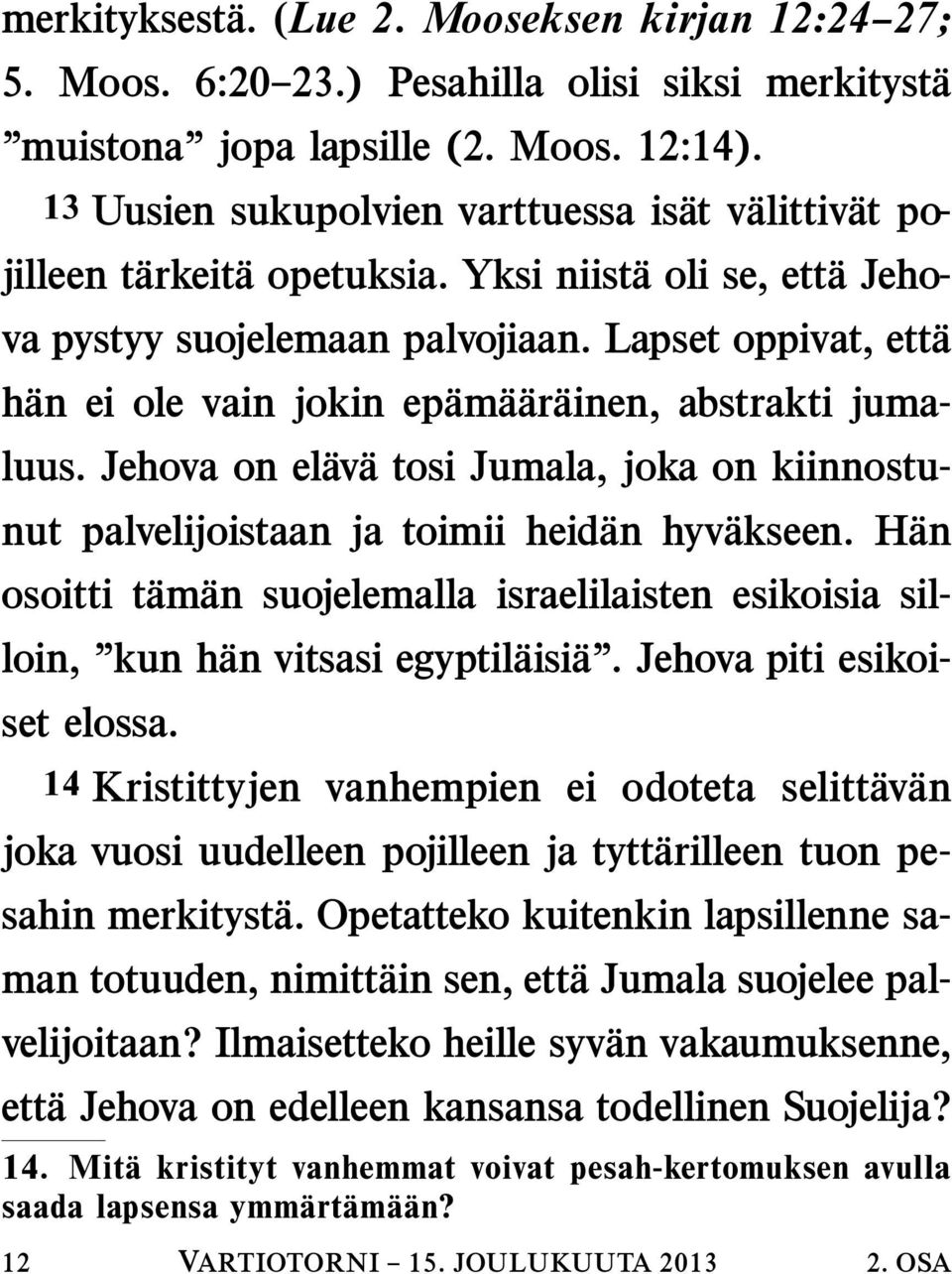 Lapset oppivat, ett a h an ei ole vain jokin ep am a ar ainen, abstrakti jumaluus. Jehova on el av a tosi Jumala, joka on kiinnostunut palvelijoistaan ja toimii heid an hyv akseen.