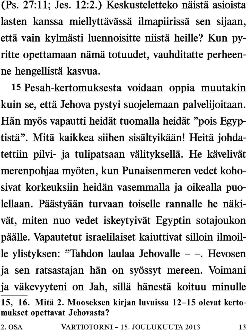 H an my os vapautti heid at tuomalla heid at pois Egyptist a. Mit a kaikkea siihen sis altyik a an! Heit a johdatettiin pilvi- ja tulipatsaan valityksell a.