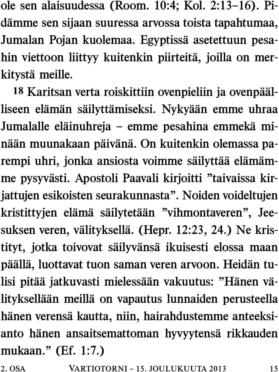 Nyky a an emme uhraa Jumalalle el ainuhreja emme pesahina emmek a min a an muunakaan p aiv an a. On kuitenkin olemassa parempi uhri, jonka ansiosta voimme s ailytt a a el am amme pysyv asti.