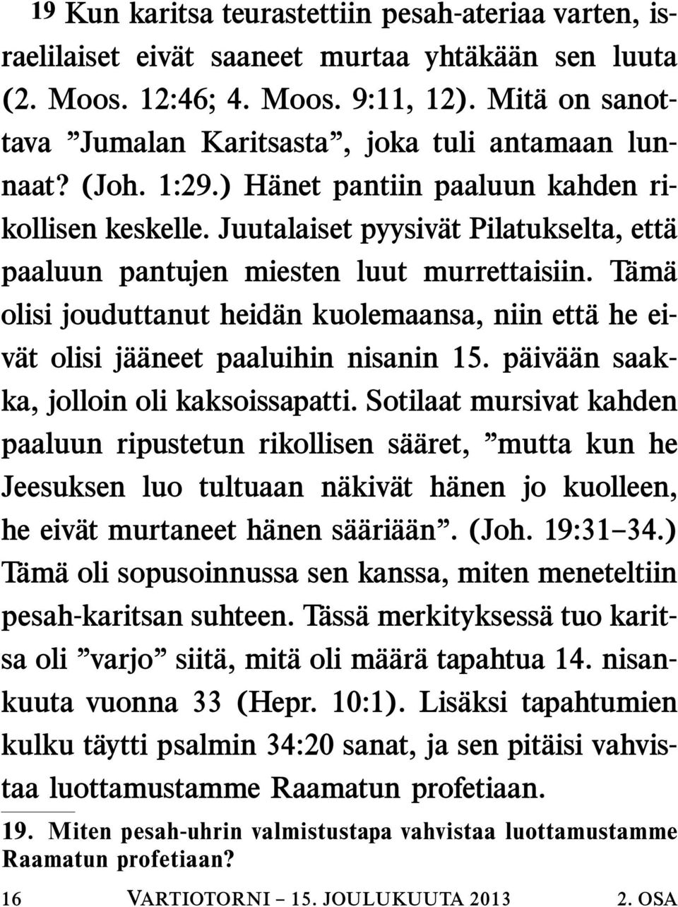 Juutalaiset pyysiv at Pilatukselta, ett a paaluun pantujen miesten luut murrettaisiin. T am a olisi jouduttanut heid an kuolemaansa, niin ett a he eiv at olisi j a aneet paaluihin nisanin 15.