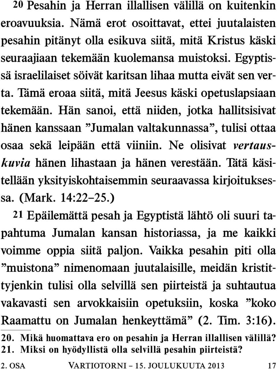 Egyptiss a israelilaiset s oiv at karitsan lihaa mutta eiv at sen verta. T am a eroaa siit a, mit a Jeesus k aski opetuslapsiaan tekem a an.