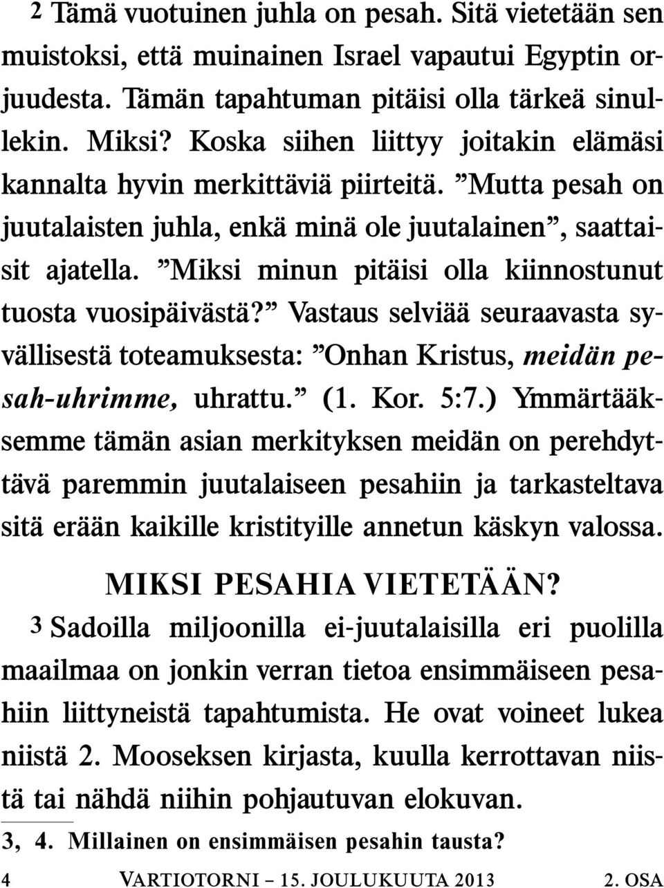 Miksi minun pitaisi olla kiinnostunut tuosta vuosip aiv ast a? Vastaus selvi a a seuraavasta syv allisest a toteamuksesta: Onhan Kristus, meid an pesah-uhrimme, uhrattu. (1. Kor. 5:7.