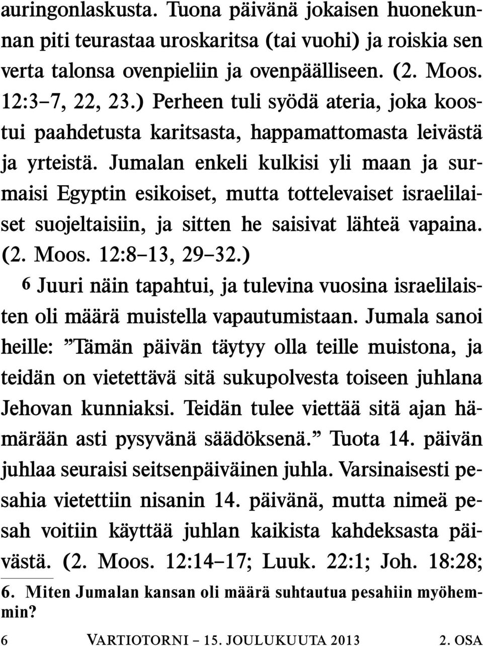 Jumalan enkeli kulkisi yli maan ja surmaisi Egyptin esikoiset, mutta tottelevaiset israelilaiset suojeltaisiin, ja sitten he saisivat lahte a vapaina. (2. Moos. 12:8 13, 29 32.