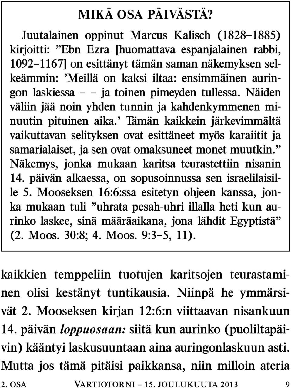 auringon laskiessa ja toinen pimeyden tullessa. Naiden valiin ja a noin yhden tunnin ja kahdenkymmenen minuutin pituinen aika.