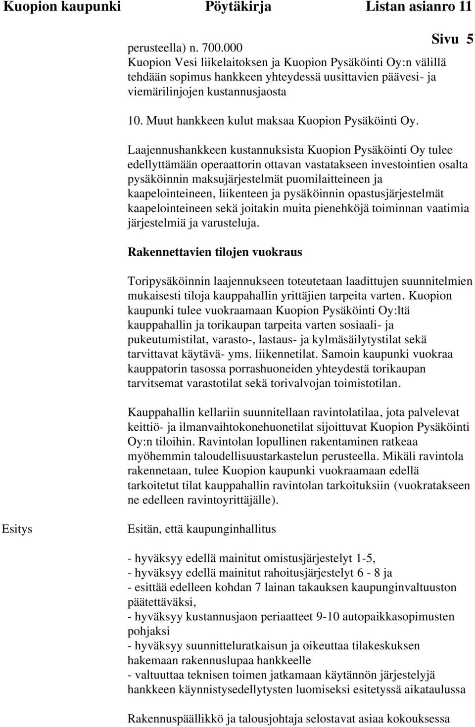 Laajennushankkeen kustannuksista Kuopion Pysäköinti Oy tulee edellyttämään operaattorin ottavan vastatakseen investointien osalta pysäköinnin maksujärjestelmät puomilaitteineen ja kaapelointeineen,