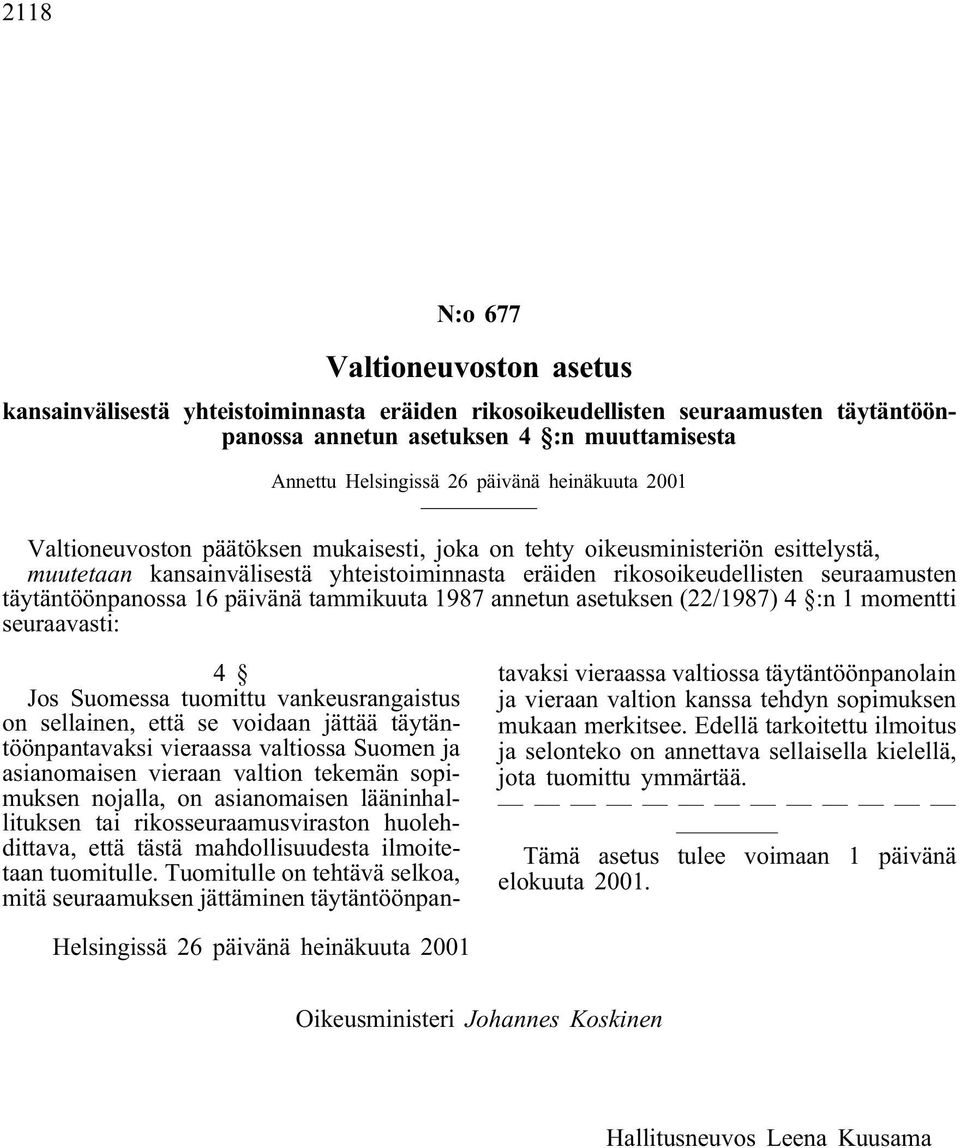 :n 1 momentti seuraavasti: 4 Jos Suomessa tuomittu vankeusrangaistus on sellainen, että se voidaan jättää täytäntöönpantavaksi vieraassa valtiossa Suomen ja asianomaisen vieraan valtion tekemän