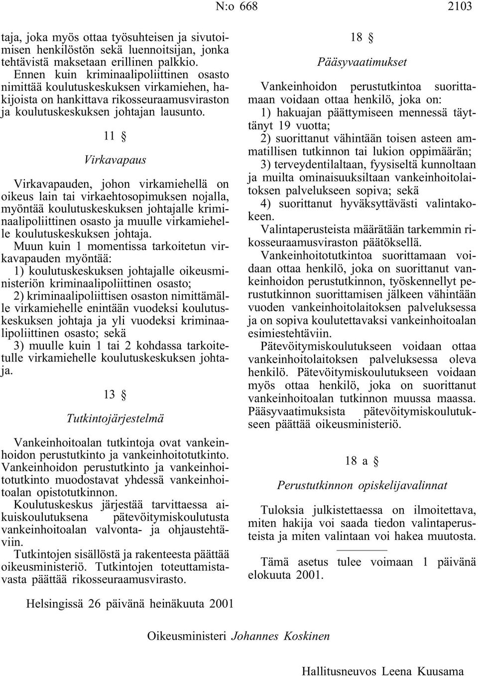 11 Virkavapaus Virkavapauden, johon virkamiehellä on oikeus lain tai virkaehtosopimuksen nojalla, myöntää koulutuskeskuksen johtajalle kriminaalipoliittinen osasto ja muulle virkamiehelle