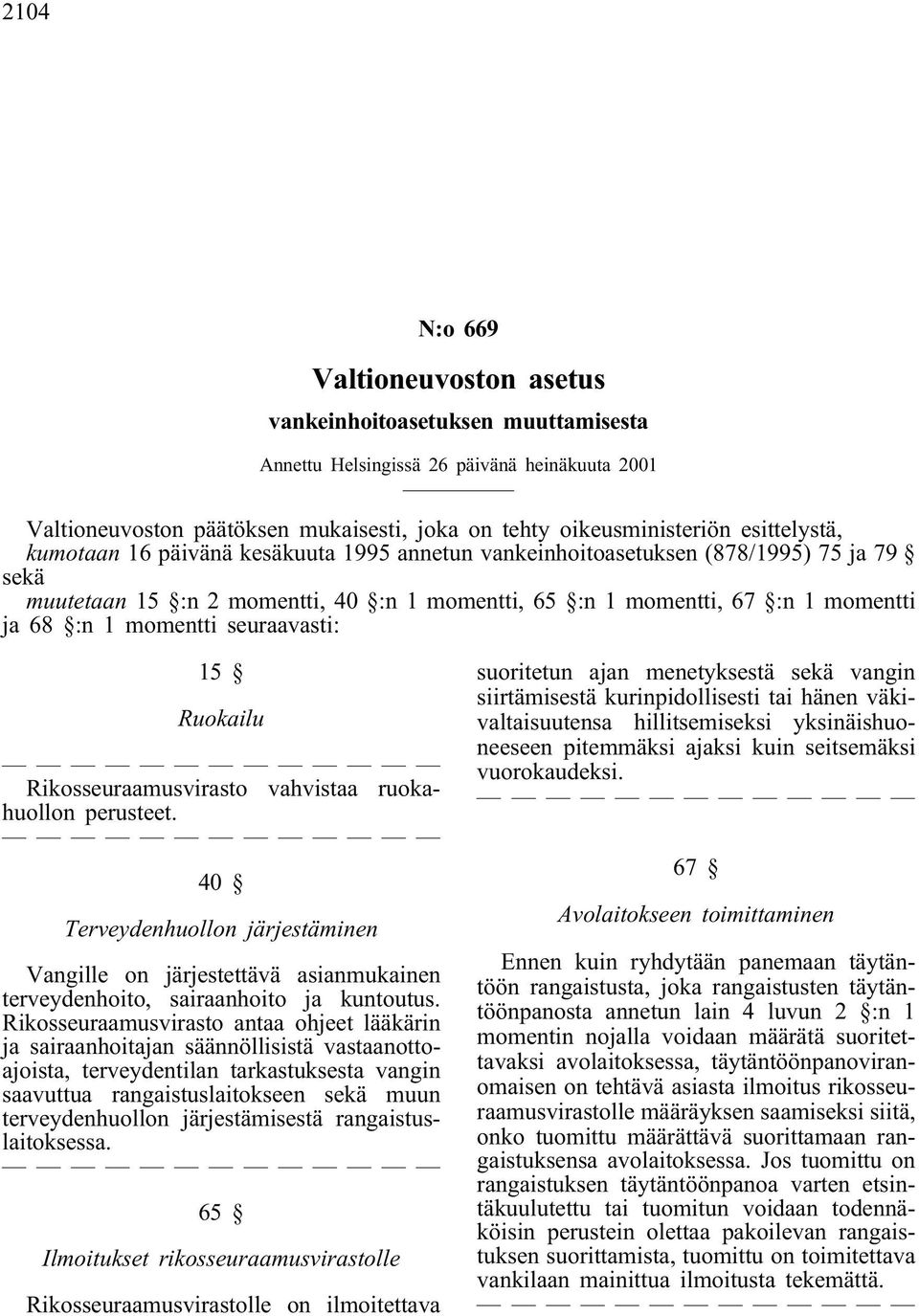 vahvistaa ruokahuollon perusteet. 40 Terveydenhuollon järjestäminen Vangille on järjestettävä asianmukainen terveydenhoito, sairaanhoito ja kuntoutus.