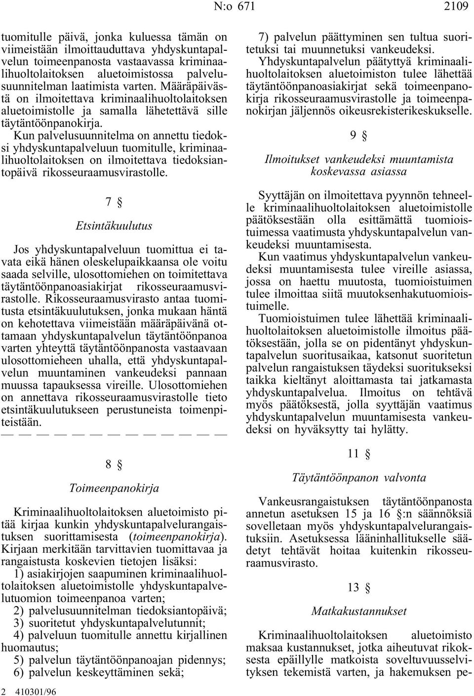 Kun palvelusuunnitelma on annettu tiedoksi yhdyskuntapalveluun tuomitulle, kriminaalihuoltolaitoksen on ilmoitettava tiedoksiantopäivä rikosseuraamusvirastolle.