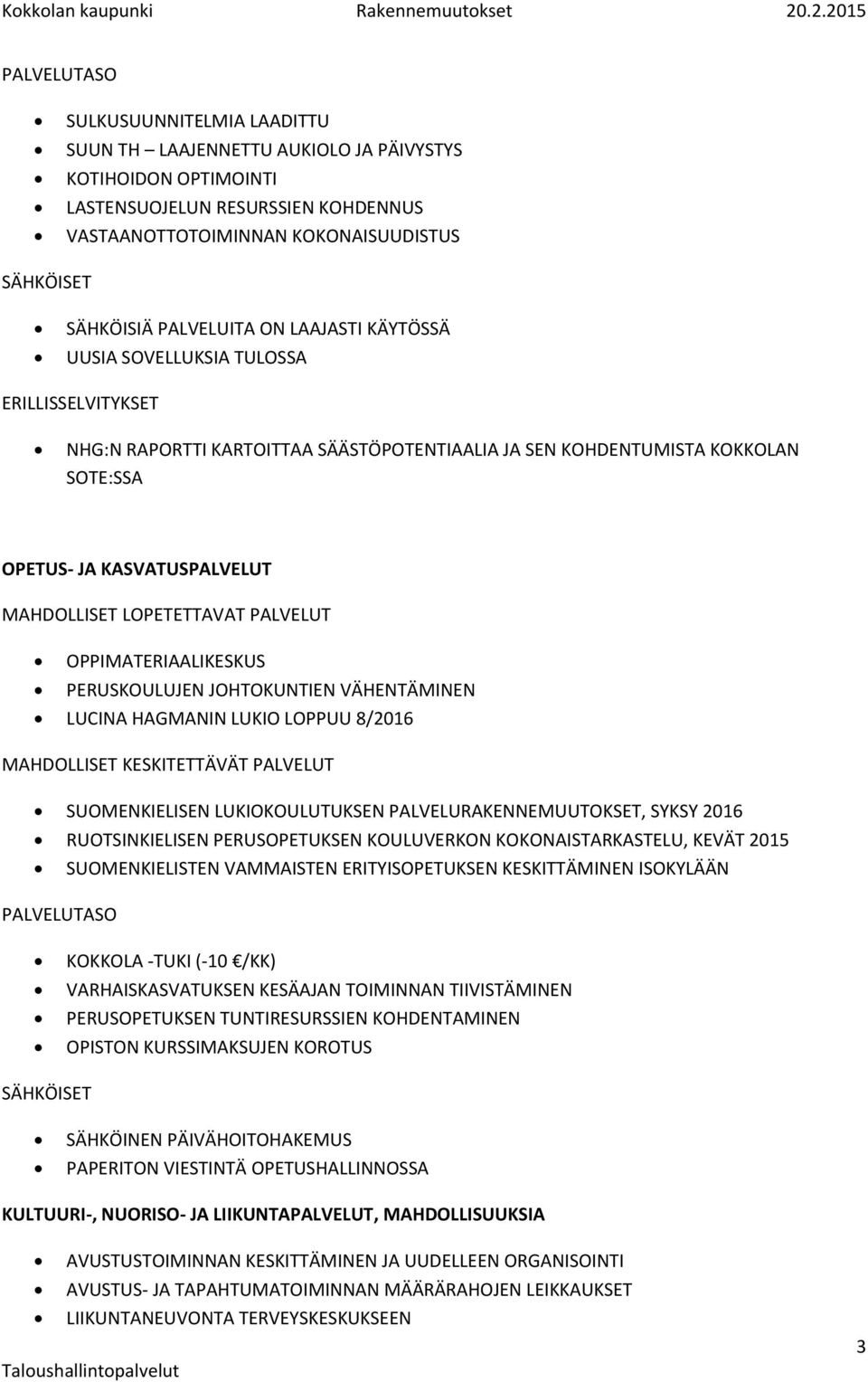 MAHDOLLISET LOPETETTAVAT PALVELUT OPPIMATERIAALIKESKUS PERUSKOULUJEN JOHTOKUNTIEN VÄHENTÄMINEN LUCINA HAGMANIN LUKIO LOPPUU 8/2016 MAHDOLLISET KESKITETTÄVÄT PALVELUT SUOMENKIELISEN LUKIOKOULUTUKSEN