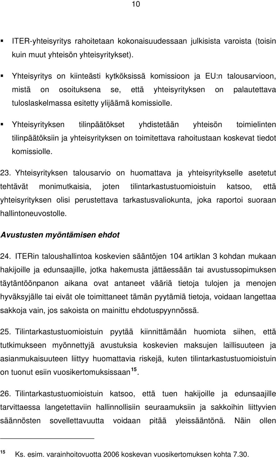 Yhteisyrityksen tilinpäätökset yhdistetään yhteisön toimielinten tilinpäätöksiin ja yhteisyrityksen on toimitettava rahoitustaan koskevat tiedot komissiolle. 23.