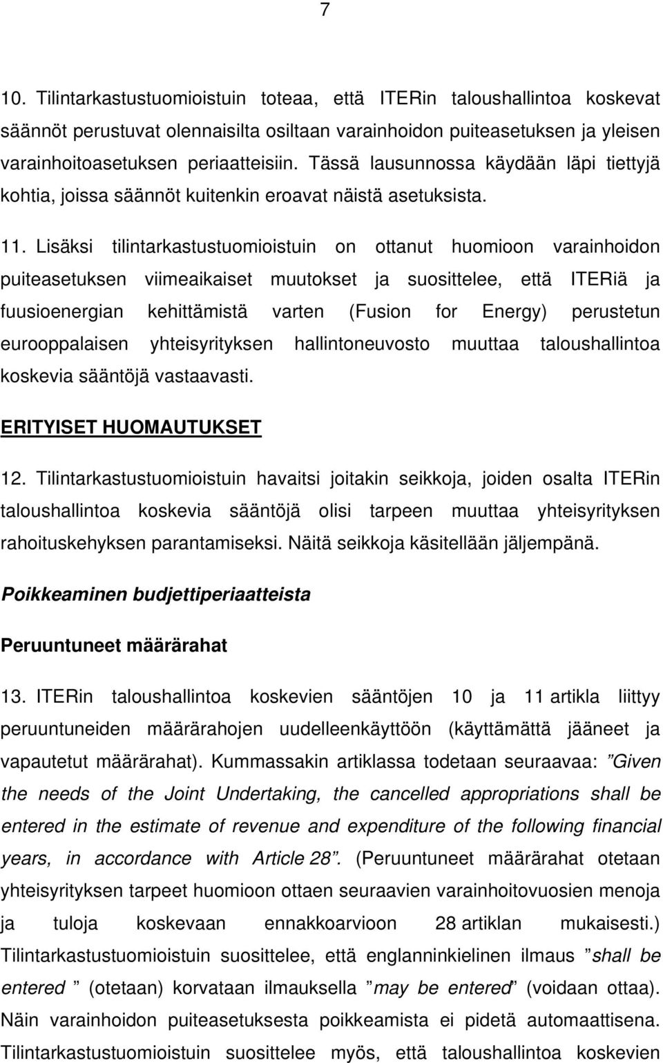 Lisäksi tilintarkastustuomioistuin on ottanut huomioon varainhoidon puiteasetuksen viimeaikaiset muutokset ja suosittelee, että ITERiä ja fuusioenergian kehittämistä varten (Fusion for Energy)