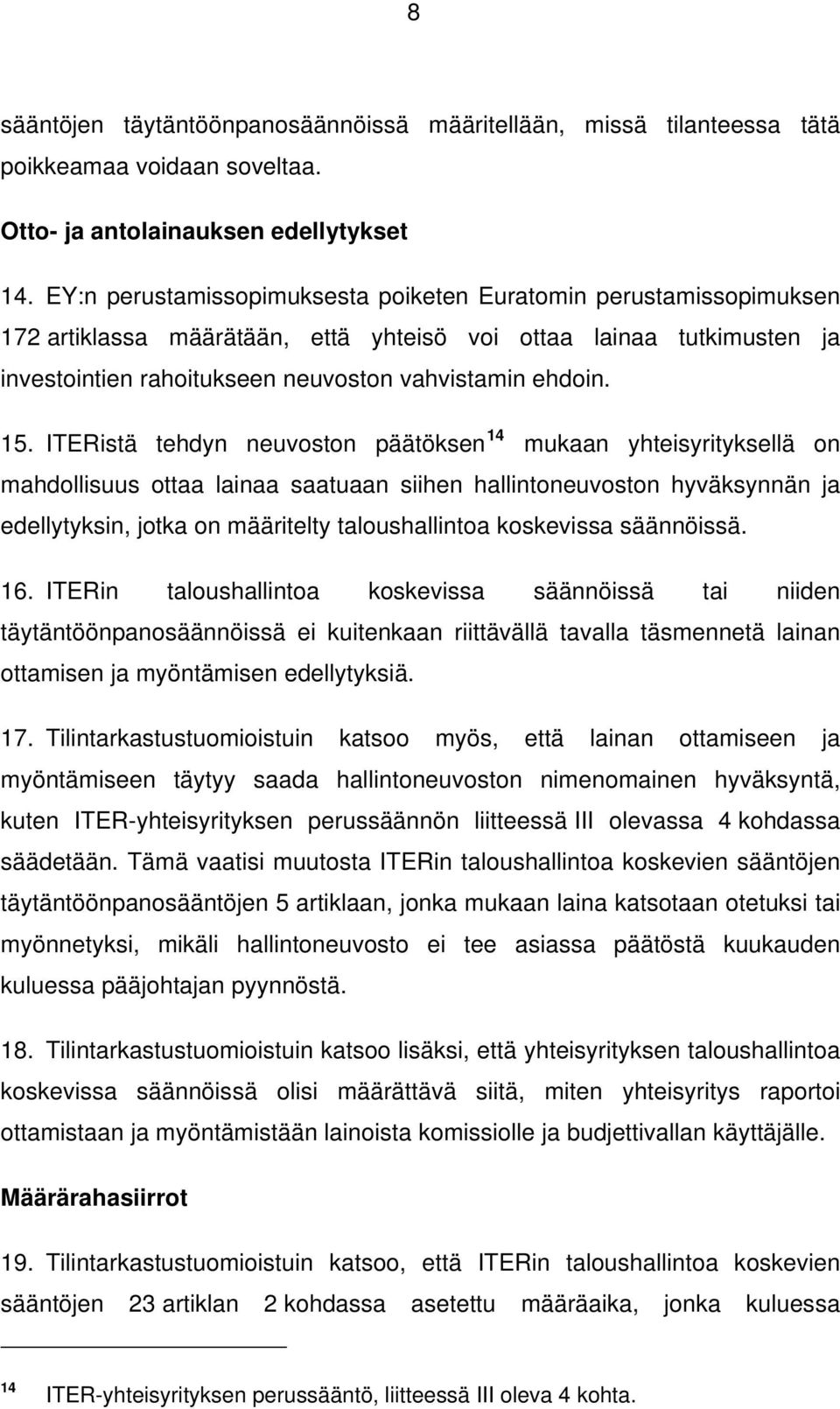 ITERistä tehdyn neuvoston päätöksen 14 mukaan yhteisyrityksellä on mahdollisuus ottaa lainaa saatuaan siihen hallintoneuvoston hyväksynnän ja edellytyksin, jotka on määritelty taloushallintoa