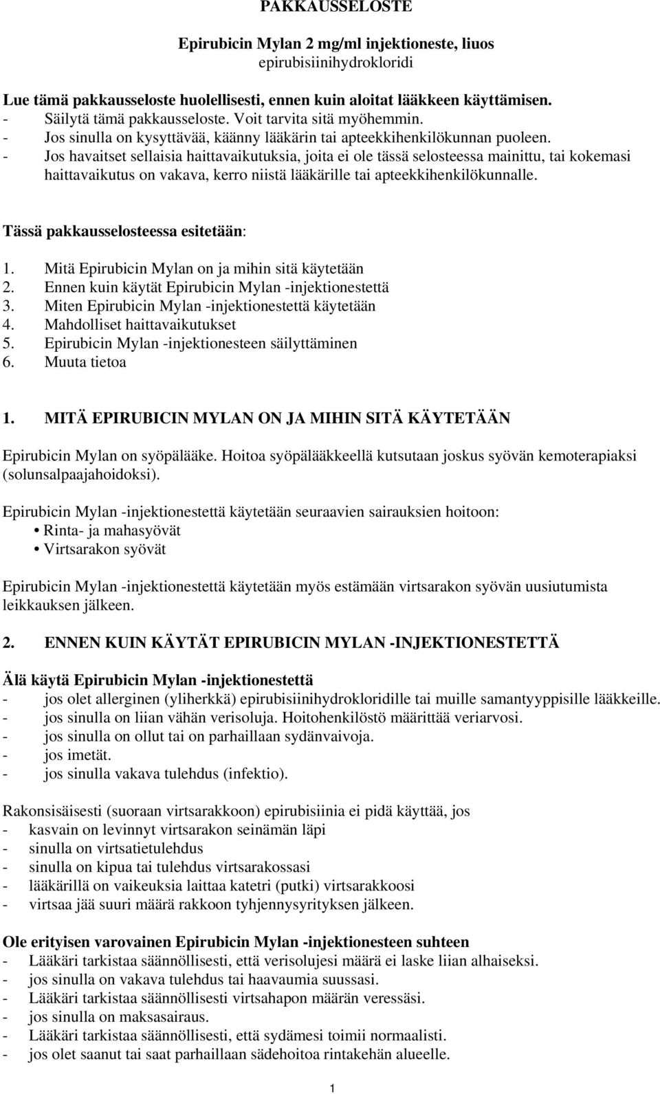 - Jos havaitset sellaisia haittavaikutuksia, joita ei ole tässä selosteessa mainittu, tai kokemasi haittavaikutus on vakava, kerro niistä lääkärille tai apteekkihenkilökunnalle.