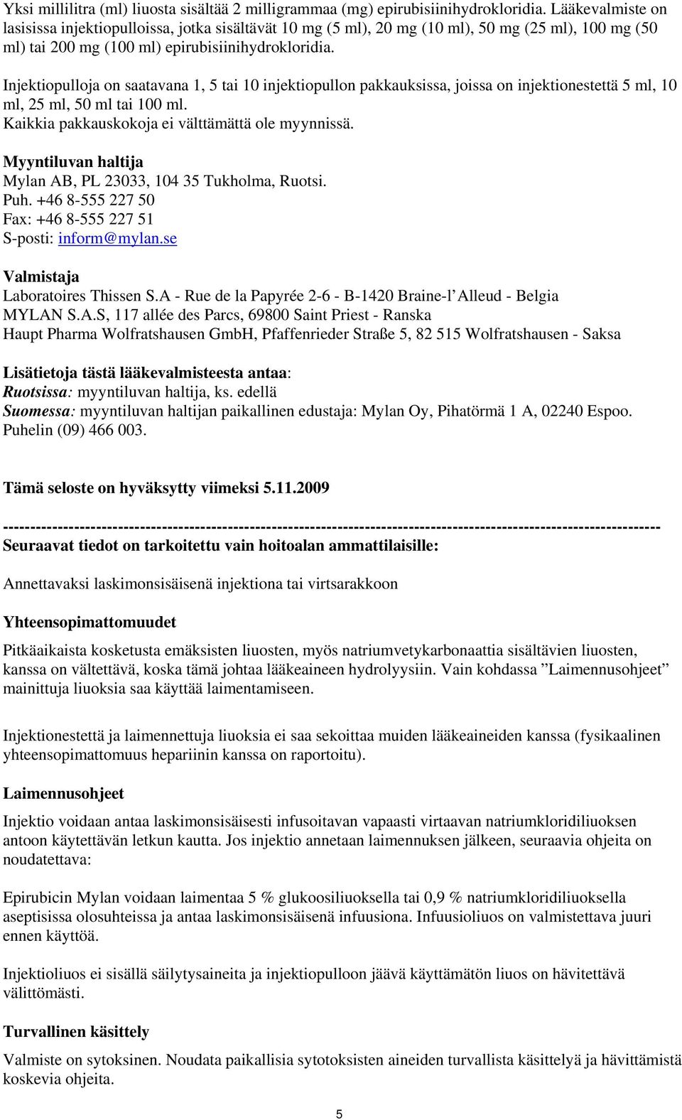 Injektiopulloja on saatavana 1, 5 tai 10 injektiopullon pakkauksissa, joissa on injektionestettä 5 ml, 10 ml, 25 ml, 50 ml tai 100 ml. Kaikkia pakkauskokoja ei välttämättä ole myynnissä.