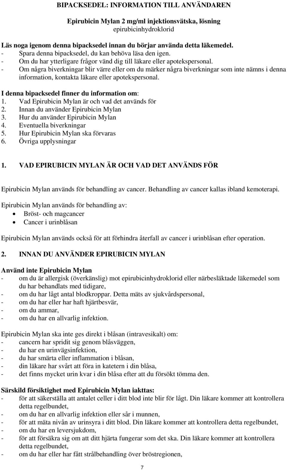 - Om några biverkningar blir värre eller om du märker några biverkningar som inte nämns i denna information, kontakta läkare eller apotekspersonal. I denna bipacksedel finner du information om: 1.