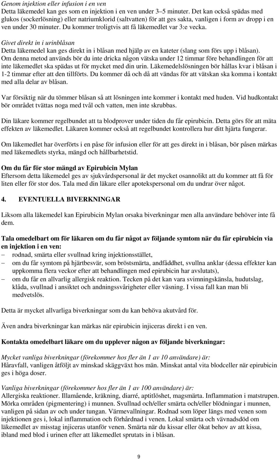 Du kommer troligtvis att få läkemedlet var 3:e vecka. Givet direkt in i urinblåsan Detta läkemedel kan ges direkt in i blåsan med hjälp av en kateter (slang som förs upp i blåsan).
