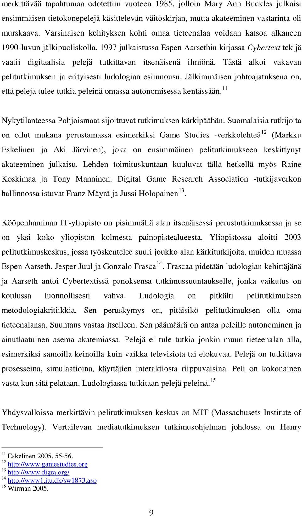 1997 julkaistussa Espen Aarsethin kirjassa Cybertext tekijä vaatii digitaalisia pelejä tutkittavan itsenäisenä ilmiönä. Tästä alkoi vakavan pelitutkimuksen ja erityisesti ludologian esiinnousu.