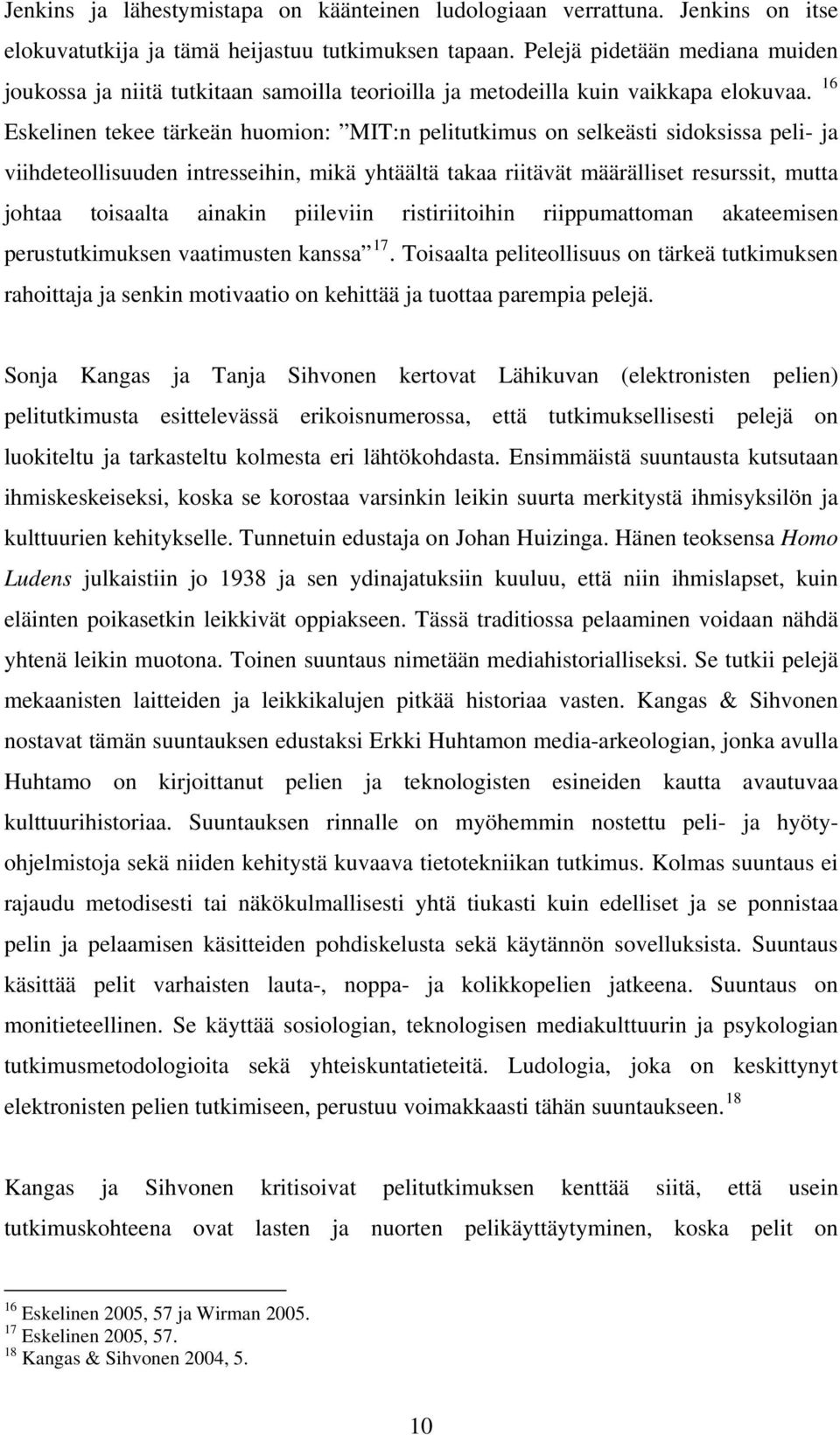 16 Eskelinen tekee tärkeän huomion: MIT:n pelitutkimus on selkeästi sidoksissa peli- ja viihdeteollisuuden intresseihin, mikä yhtäältä takaa riitävät määrälliset resurssit, mutta johtaa toisaalta