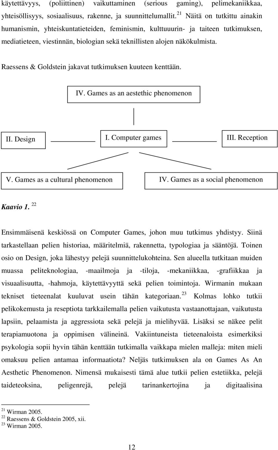 Raessens & Goldstein jakavat tutkimuksen kuuteen kenttään. IV. Games as an aestethic phenomenon II. Design I. Computer games III. Reception V. Games as a cultural phenomenon IV.