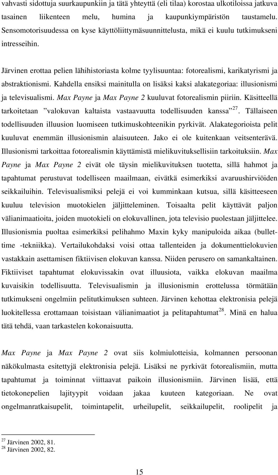 Järvinen erottaa pelien lähihistoriasta kolme tyylisuuntaa: fotorealismi, karikatyrismi ja abstraktionismi. Kahdella ensiksi mainitulla on lisäksi kaksi alakategoriaa: illusionismi ja televisualismi.