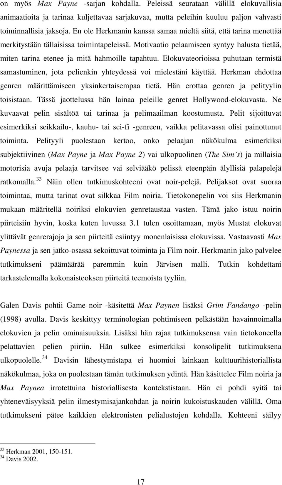 Motivaatio pelaamiseen syntyy halusta tietää, miten tarina etenee ja mitä hahmoille tapahtuu. Elokuvateorioissa puhutaan termistä samastuminen, jota pelienkin yhteydessä voi mielestäni käyttää.