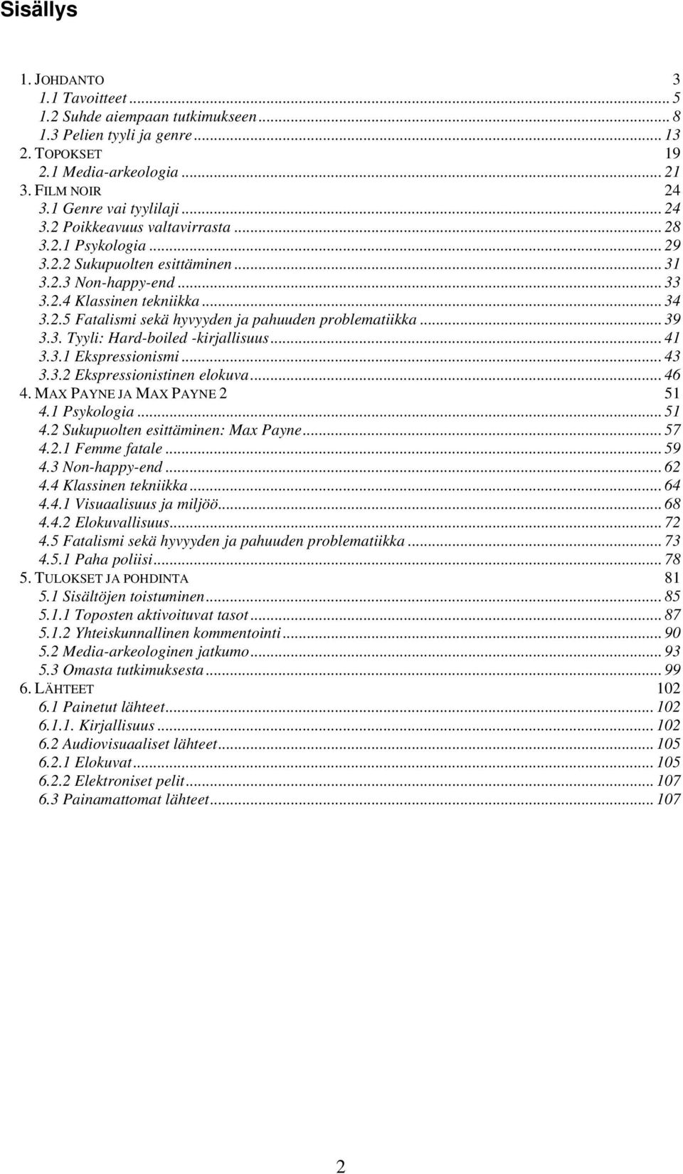 .. 41 3.3.1 Ekspressionismi... 43 3.3.2 Ekspressionistinen elokuva... 46 4. MAX PAYNE JA MAX PAYNE 2 51 4.1 Psykologia... 51 4.2 Sukupuolten esittäminen: Max Payne... 57 4.2.1 Femme fatale... 59 4.