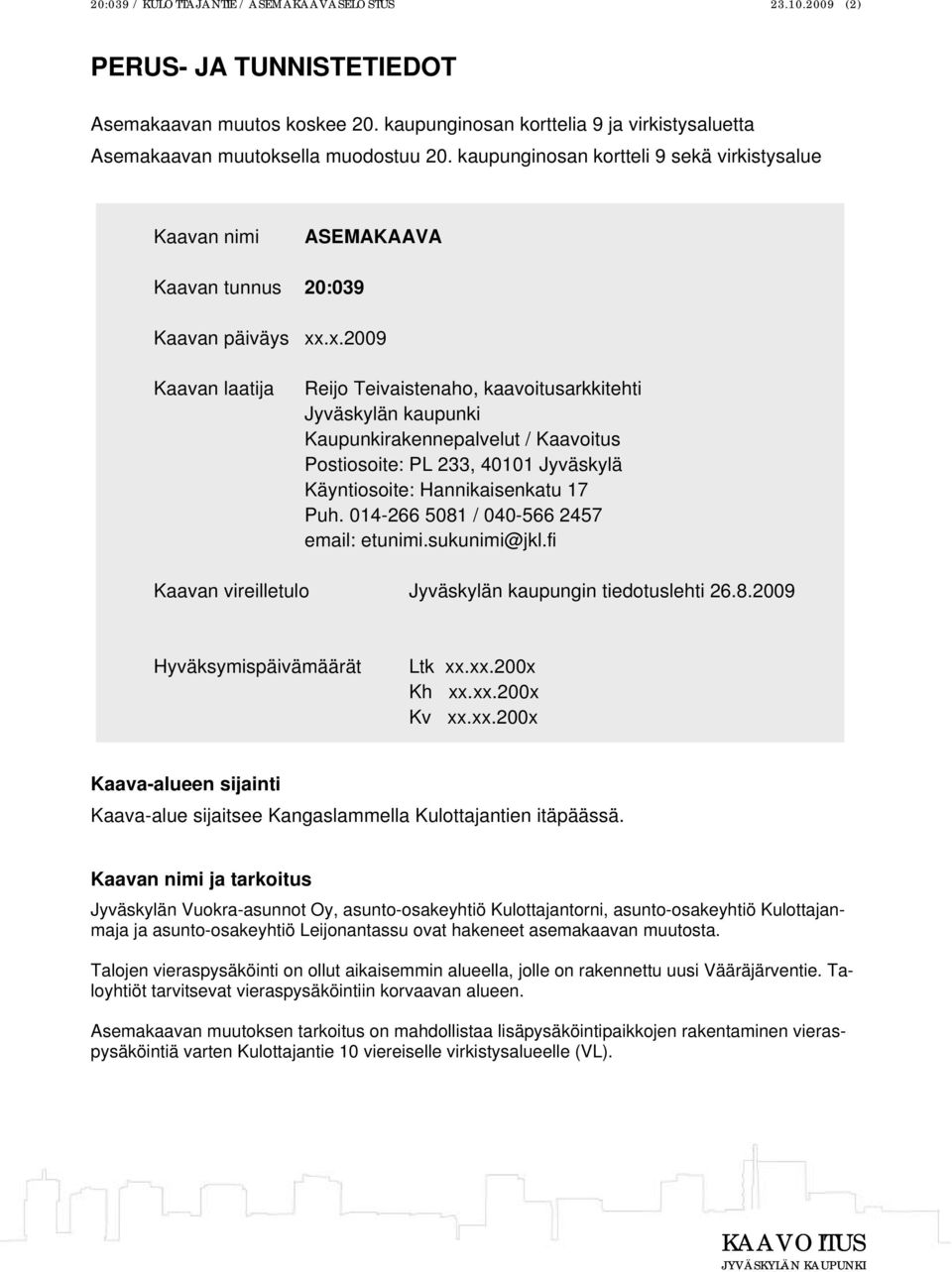 .x.2009 Kaavan laatija Reijo Teivaistenaho, kaavoitusarkkitehti Jyväskylän kaupunki Kaupunkirakennepalvelut / Kaavoitus Postiosoite: PL 233, 40101 Jyväskylä Käyntiosoite: Hannikaisenkatu 17 Puh.