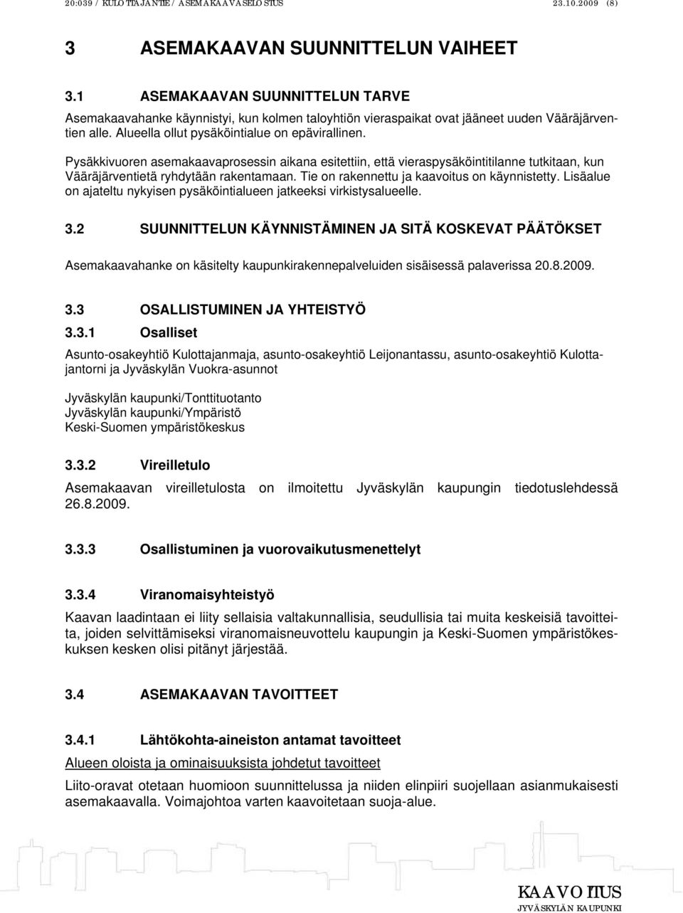 Pysäkkivuoren asemakaavaprosessin aikana esitettiin, että vieraspysäköintitilanne tutkitaan, kun Vääräjärventietä ryhdytään rakentamaan. Tie on rakennettu ja kaavoitus on käynnistetty.