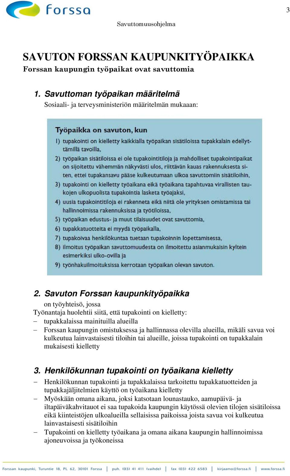 olevilla alueilla, mikäli savua voi kulkeutua lainvastaisesti tiloihin tai alueille, joissa tupakointi on tupakkalain mukaisesti kielletty 3.