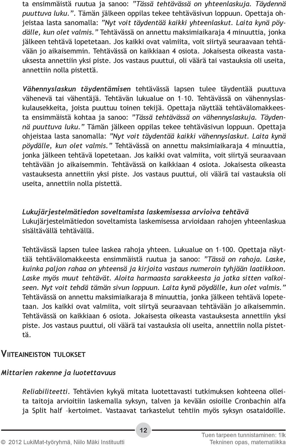 Jos kaikki ovat valmiita, voit siirtyä seuraavaan tehtävään jo aikaisemmin. Tehtävässä on kaikkiaan 4 osiota. Jokaisesta oikeasta vastauksesta annettiin yksi piste.