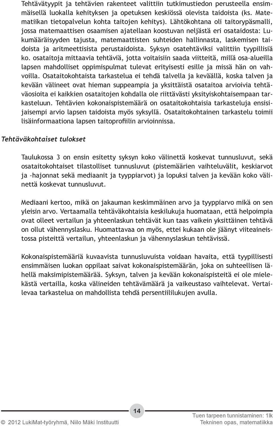 Lähtökohtana oli taitorypäsmalli, jossa matemaattisen osaamisen ajatellaan koostuvan neljästä eri osataidosta: Lukumääräisyyden tajusta, matemaattisten suhteiden hallinnasta, laskemisen taidoista ja