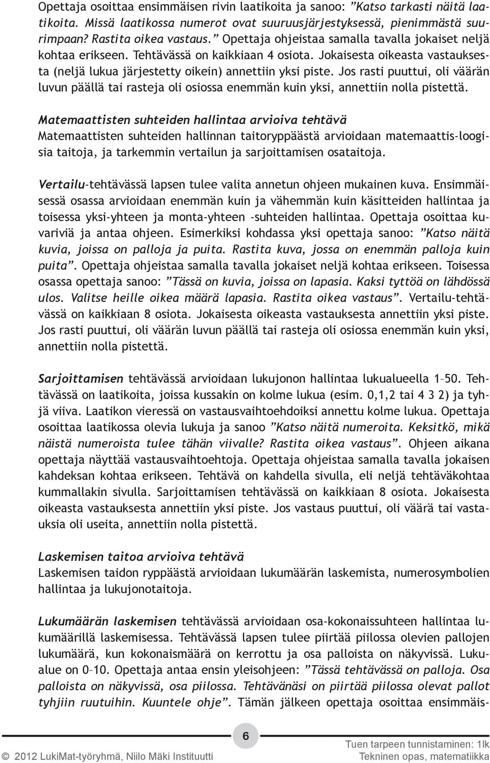 Jos rasti puuttui, oli väärän luvun päällä tai rasteja oli osiossa enemmän kuin yksi, annettiin nolla pistettä.