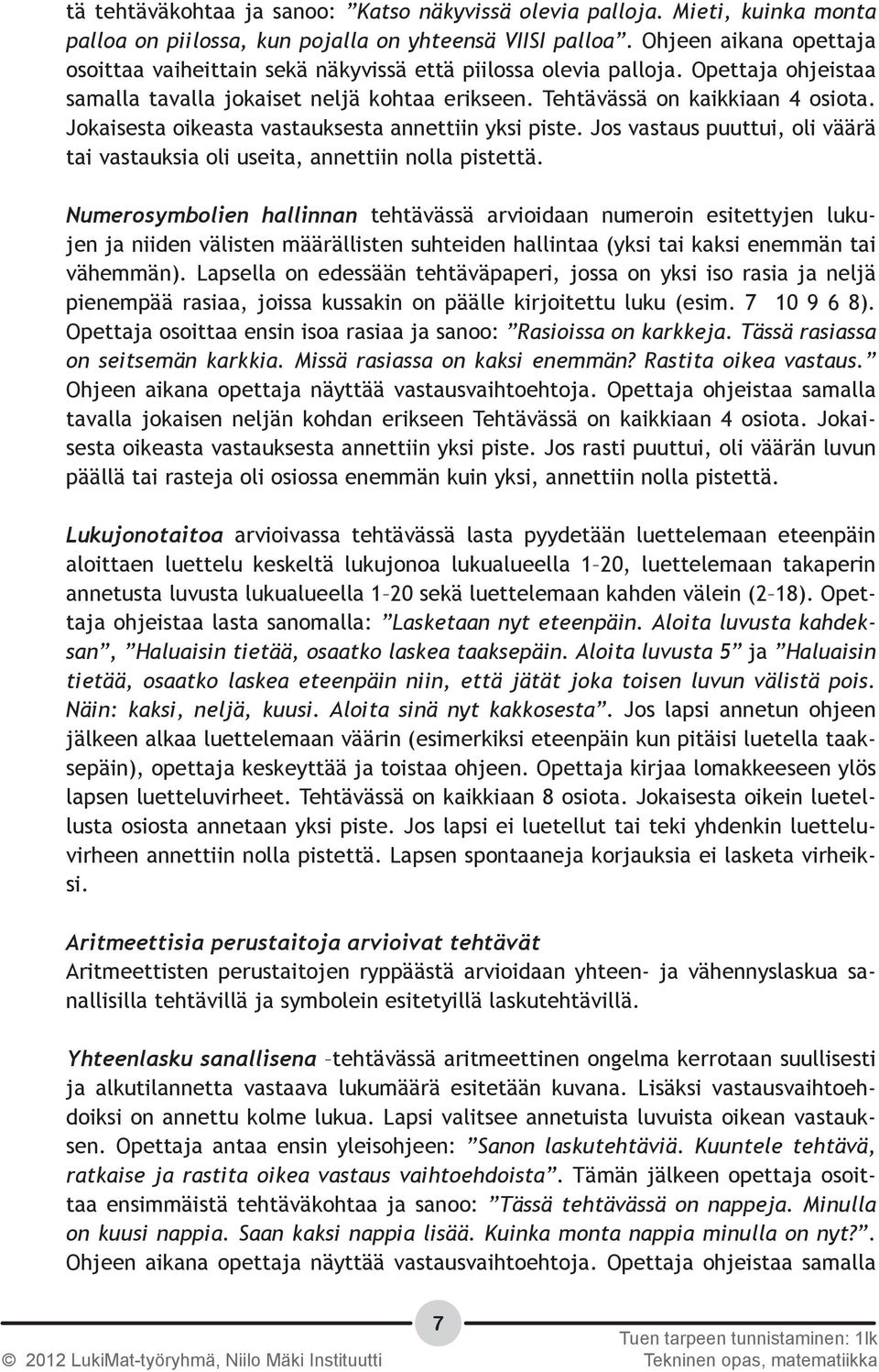 Jokaisesta oikeasta vastauksesta annettiin yksi piste. Jos vastaus puuttui, oli väärä tai vastauksia oli useita, annettiin nolla pistettä.