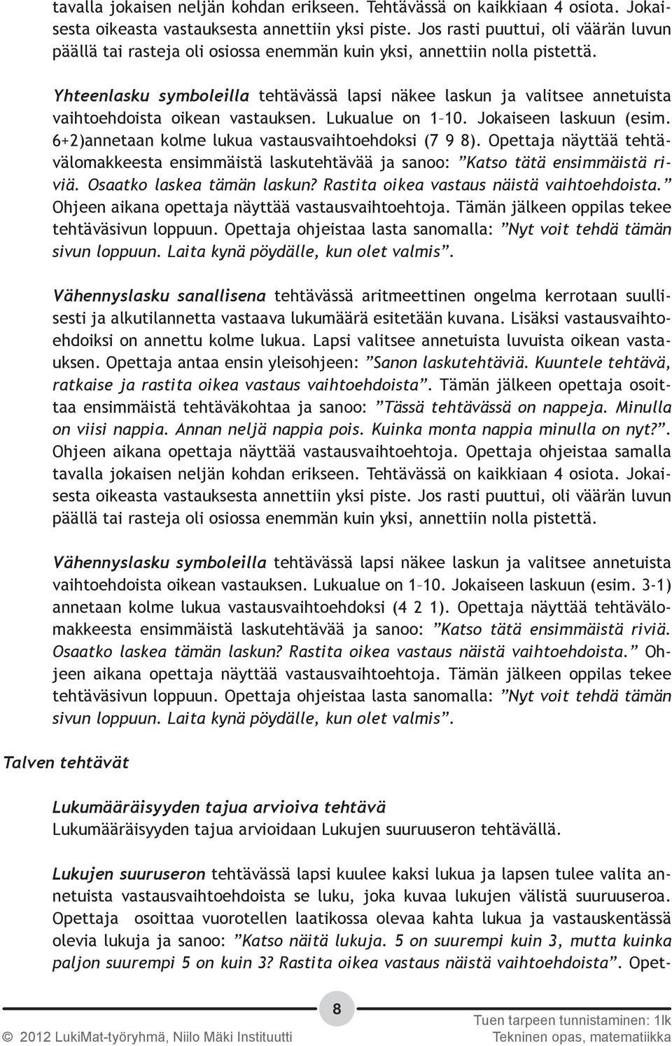 Yhteenlasku symboleilla tehtävässä lapsi näkee laskun ja valitsee annetuista vaihtoehdoista oikean vastauksen. Lukualue on 1 10. Jokaiseen laskuun (esim.