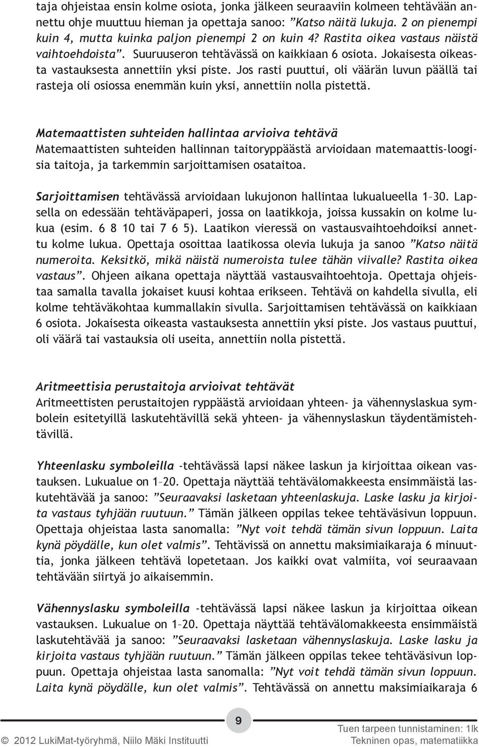 Jokaisesta oikeasta vastauksesta annettiin yksi piste. Jos rasti puuttui, oli väärän luvun päällä tai rasteja oli osiossa enemmän kuin yksi, annettiin nolla pistettä.