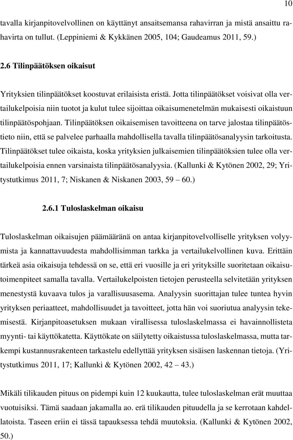 Jotta tilinpäätökset voisivat olla vertailukelpoisia niin tuotot ja kulut tulee sijoittaa oikaisumenetelmän mukaisesti oikaistuun tilinpäätöspohjaan.