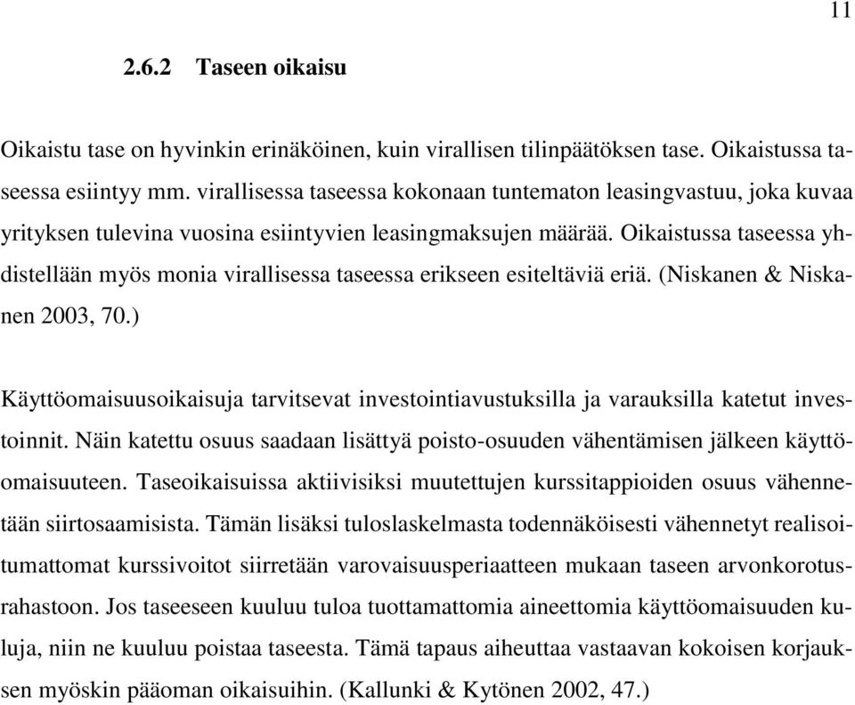 Oikaistussa taseessa yhdistellään myös monia virallisessa taseessa erikseen esiteltäviä eriä. (Niskanen & Niskanen 2003, 70.